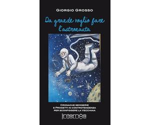 Da grande voglio fare l'astronauta. Cronache semiserie e progetti in controtendenza per sconfiggere la vecchiaia