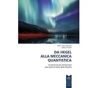 Da Hegel alla meccanica quantistica. Un percorso per attraversare due secoli di storia della filosofia. Ediz. per la scuola