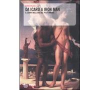 Da Icaro a Iron man. Il corpo nell'era del post-umano