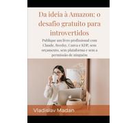 Da ideia à Amazon: o desafio gratuito para introvertidos: Publique um livro profissional com Claude, Reedsy, Canva e KDP, sem orçamento, sem plataforma e sem a permissão de ninguém