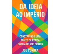 Da Ideia ao Império: Transforme seu trabalho paralelo com IA em um negócio digital global, sem investidores ou funcionários: 10