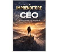 Da Imprenditore a CEO: Il Cambiamento di Mentalità