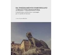 Da insediamento fortificato a reale villeggiatura. Committenza, architettura e paesaggio per il castello di Govone. Nuova ediz.