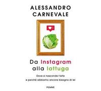 Da Instagram alla lattuga. Dove si nasconde l'arte e perché abbiamo ancora bisogno di lei