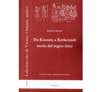 Da Kussara a Karkemish Storia del Regno Ittita - [LoGisma Editore]
