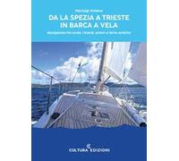 Da La Spezia a Trieste in barca a vela. Navigando tra onde, ricordi, amori e terre amiche