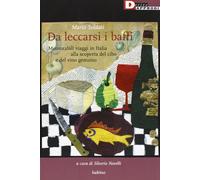 Da leccarsi i baffi. Memorabili viaggi in Italia alla scoperta del cibo e del vi