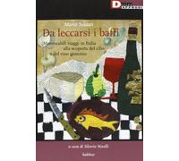Da leccarsi i baffi. Memorabili viaggi in Italia alla scoperta del cibo e del vino genuino