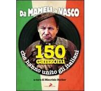 Da Mameli a Vasco. 150 canzoni che hanno unito gli italiani