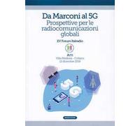 Da Marconi al 5G. Prospettive per le radiocomunicazioni globali. Atti del XV Forum Italradio (Villa Medicea - Coltano, 12 dicembre 2018)