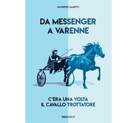 Libri Giuseppe Zanetti - Da Messenger A Varenne. C'era Una Volta Il Cavallo Trot