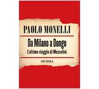 Da Milano a Dongo. L'ultimo viaggio di Mussolini