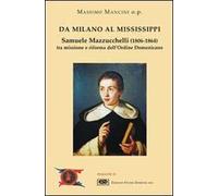 Da Milano al Mississippi. Samuele Mazzucchelli (1806-1864). Tra missione e riforma dell'ordine domenicano