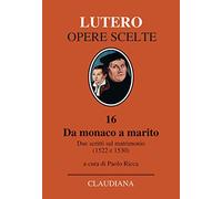 Da monaco a marito. Due scritti sul matrimonio (1522 e 1530)