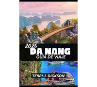 DA NAND GUÍA DE VIAJE 2026: Da Nang 2026: La joya costera de Vietnam: cultura, gastronomía y tranquilidad