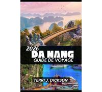 DA NAND GUIDE DE VOYAGE 2026: Da Nang 2026 : le joyau côtier du Vietnam, riche en culture, en gastronomie et en calme