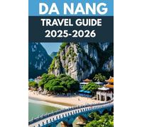 Da Nang Travel Guide 2025-2026: An Insider’s Guide to Vietnam’s Gateway of Tranquility & Thrill