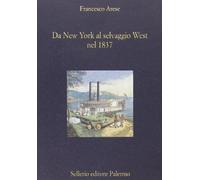 Da New York al selvaggio West nel 1837. Le note di viaggio del conte Arese