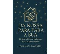 Da Nossa Casa Para a Sua: Liçōes práticas e afetuosas para cuidar de idosos com dignidade, segurança e amor.
