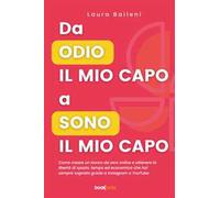 Da odio il mio capo a sono il mio capo. Come creare un lavoro da zero online e ottenere la libertà di spazio, tempo ed economica che hai sempre sognato grazie a Instagram e YouTube