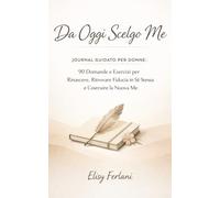 Da Oggi Scelgo Me: Journal Guidato per Donne: 90 Domande e Esercizi per Rinascere, Ritrovare Fiducia in Sé Stessa e Costruire la Nuova Me