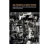 Da Parigi a New York. Dialoghi sull'arte contemporanea con un oceano