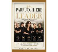 DA PARRUCCHIERE A LEADER come costruire un team imbattibile e un salone magnetico: Reclutare, formare e guidare il team che hai sempre desiderato