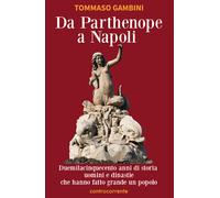 Da Parthenope a Napoli. Duemilacinquecento anni di storia, uomini e dinastie che hanno fatto grande un popolo