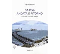 Da Pisa andata e ritorno. racconti fuori dal tempo