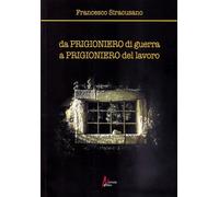 Da prigioniero di guerra a prigioniero del lavoro - [Morrone Editore]