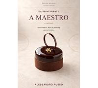 Da principiante a maestro. Il Metodo. Trasforma il modo di pensare la pasticceria. Ediz. italiana e inglese