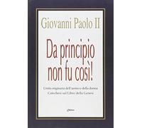 Da principio non fu cosi! Unità originaria dell'uomo e della donna. Catechesi sul libro della Genesi