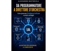 Da Programmatore a Direttore d'Orchestra: Come governare l'Intelligenza Artificiale a proprio vantaggio