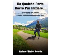 Da Qualche Parte Dovrò Pur Iniziare...: ...a raccontare di come (e perché) abbia attraversato sei stati a bordo di uno skateboard elettrico, in solitaria, conquistando due Guinness World Record