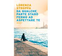 Da qualche parte starò fermo ad aspettare te - Stroppa Lorenza