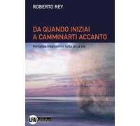 Da quando iniziai a camminarti accanto. Romanzo tragicomico sulla terza età