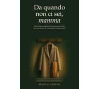 Da quando non ci sei, mamma: Poesie, lettere e pagine per il primo anno di lutto, anche per le cose che non hai fatto in tempo a dirle
