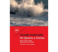 DA QUARTO A TORINO. BREVE STORIA DELLA SPEDIZIONE DEI MILLE - Bianciardi Luciano