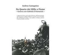 Da Quarto dei Mille a Fiume. Genova con Gabriele D’Annunzio. Ediz. illustrata
