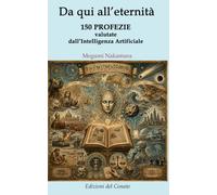 DA QUI ALL'ETERNITA':: 150 PROFEZIE VALUTATE DALL'INTELLIGENZA ARTIFICIALE