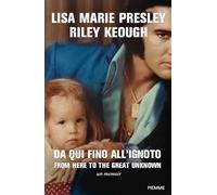 Libri Presley Lisa Marie / Riley Keough - Da Qui Fino All'ignoto. From Here To T