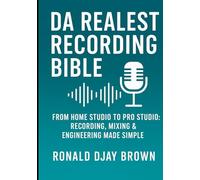 Da Realest Recording Bible: From Home Studio To Pro Studio: Recording, Mixing & Engineering Made Simple