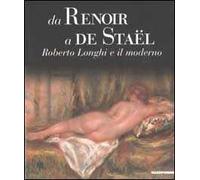 Da Renoir a De Staël. Roberto Longhi e il moderno. Ediz. illustrata