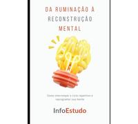 Da Ruminação à Reconstrução Mental: Como interromper o ciclo repetitivo e reprogramar sua mente