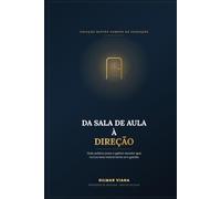 Da Sala de Aula à Direção: Guia prático para o gestor escolar que nunca teve treinamento em gestão: 1