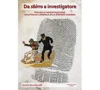 Da sbirro a investigatore. Polizia e investigazione dall'Italia liberale alla grande guerra