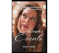 Da Sogno a Evento: Come Diventare Event & Wedding Planner, Costruire un Lavoro Vero e Vivere di Emozioni