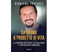 Da sogno a progetto di vita. La strategia più potente per realizzare il tuo successo finanziario