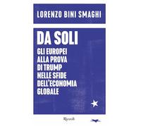 Da soli. Gli europei alla prova di Trump nelle sfide dell'economia globale...