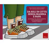 Da soli in città senza mamma e papà. In strada tra orientamento, attraversamenti e mezzi pubblici. Nuova ediz. Con software